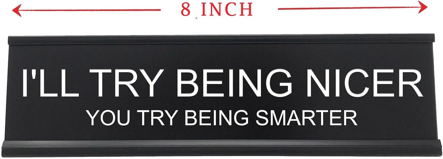 I'll Try Being Nicer Funny Office Desk Sign, Sarcastic Snarky Gift Prank Humor Naughty Sign for Coworker Colleague Intern Mentor Leader Manager Boss Staff Teacher